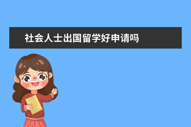 社会人士出国留学好申请吗 
  工作几年  出国留学需满足的条件