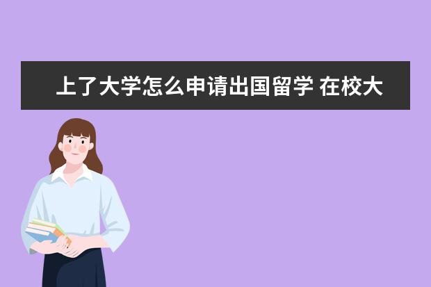 上了大学怎么申请出国留学 在校大学生申请出国留学的流程是什么?