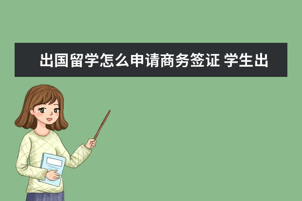 出国留学怎么申请商务签证 学生出国留学办签证怎么办理