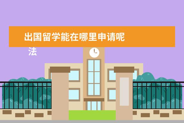 出国留学能在哪里申请呢 
  法律主观：
  <br/>