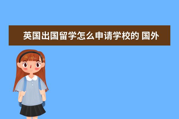 英国出国留学怎么申请学校的 国外留学怎么申请学校