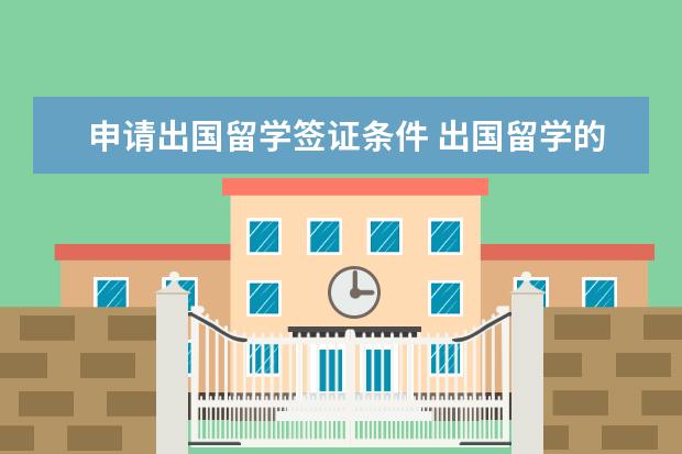 申请出国留学签证条件 出国留学的条件有哪些?