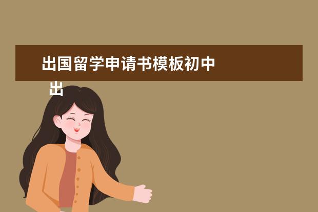 出国留学申请书模板初中 
  出国留学申请书范文四篇【二】