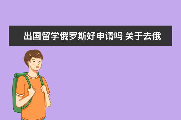 出国留学俄罗斯好申请吗 关于去俄罗斯留学的问题