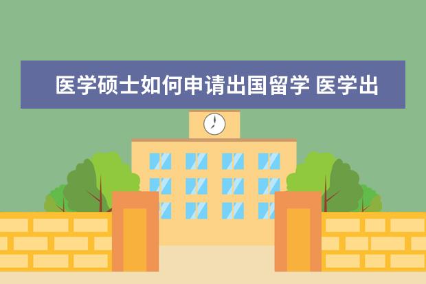 医学硕士如何申请出国留学 医学出国读研。怎么个流程?需要什么条件?