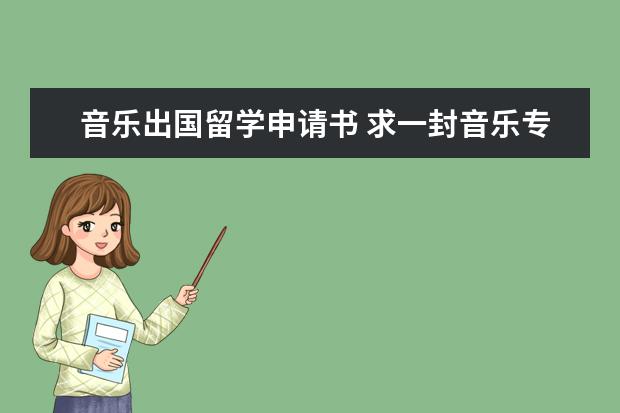 音乐出国留学申请书 求一封音乐专业主修声乐的申请书
