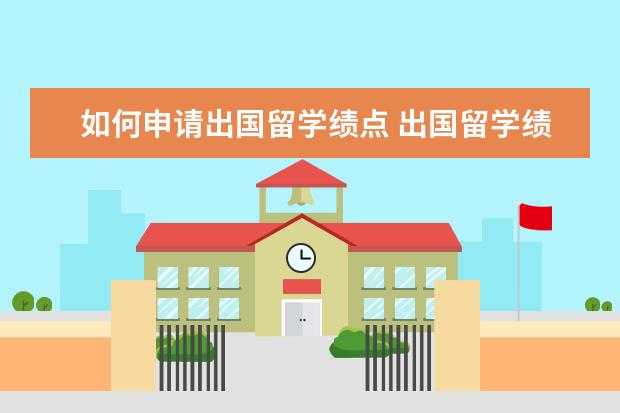 如何申请出国留学绩点 出国留学绩点要求多少?