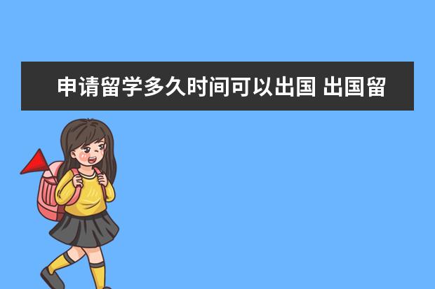 申请留学多久时间可以出国 出国留学的话,大概大几的时候可以?在国外留学需要几...