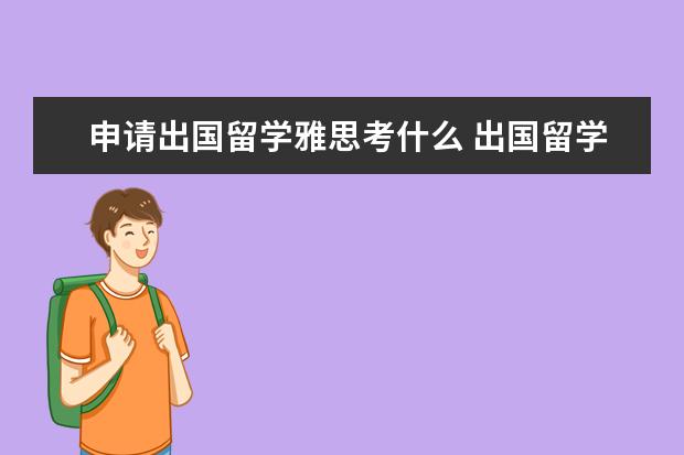 申请出国留学雅思考什么 出国留学雅思考试报什么类