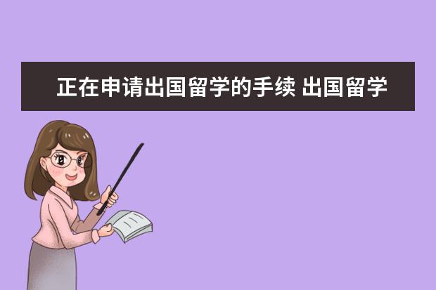 正在申请出国留学的手续 出国留学一般都需要哪些手续?