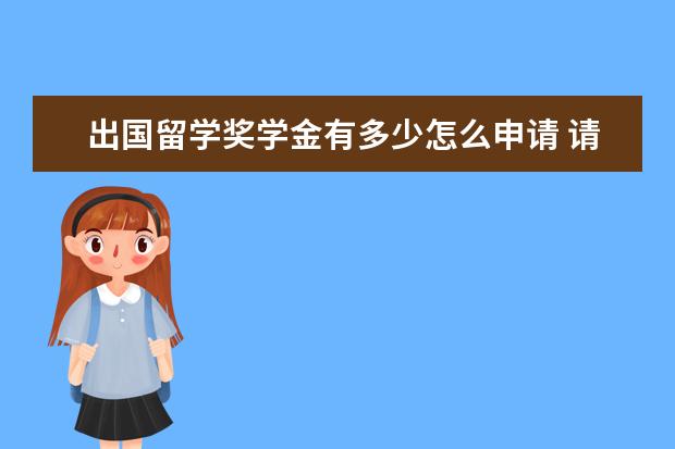 出国留学奖学金有多少怎么申请 请问出国留学要申请奖学金需要什么条件?
