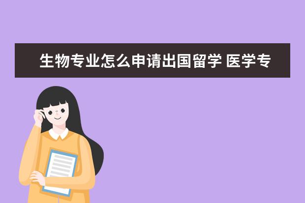 生物专业怎么申请出国留学 医学专业怎么出国留学?