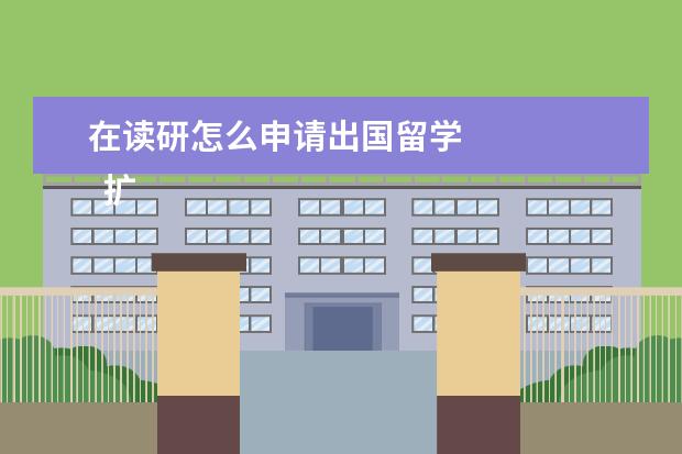 在读研怎么申请出国留学 
  扩展资料：