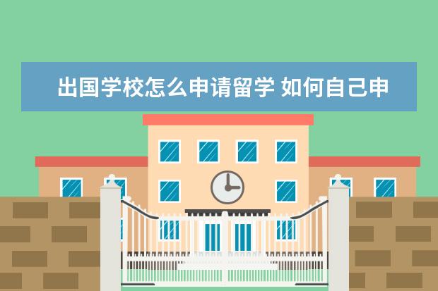 出国学校怎么申请留学 如何自己申请出国留学流程?
