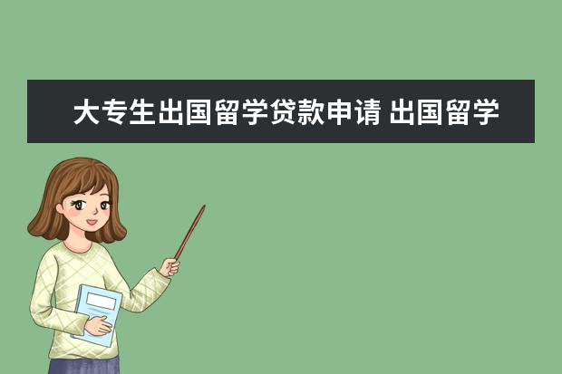 大专生出国留学贷款申请 出国留学生怎样申请贷款?