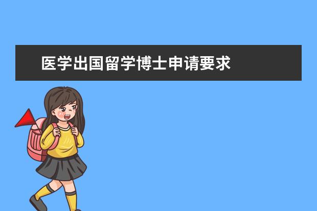 医学出国留学博士申请要求 
  博士出国留学的条件和要求