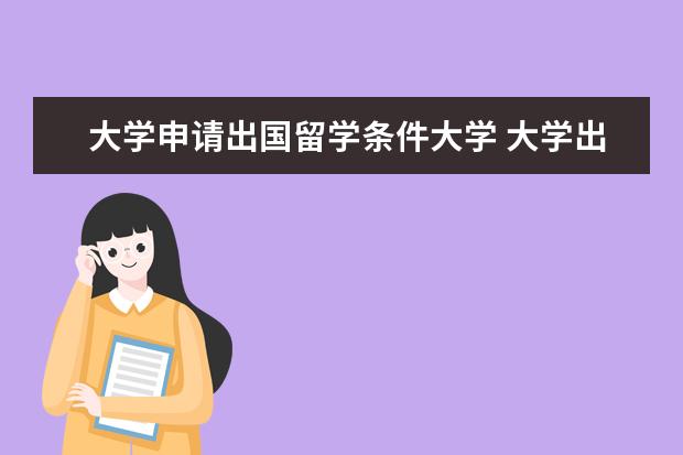 大学申请出国留学条件大学 大学出国留学需要什么条件?