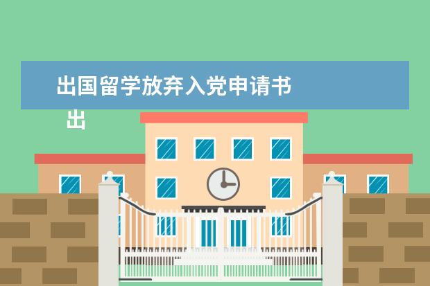 出国留学放弃入党申请书 
  出国留学自我介绍范文