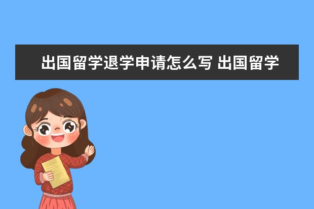 出国留学退学申请怎么写 出国留学了,怎么写退学申请书