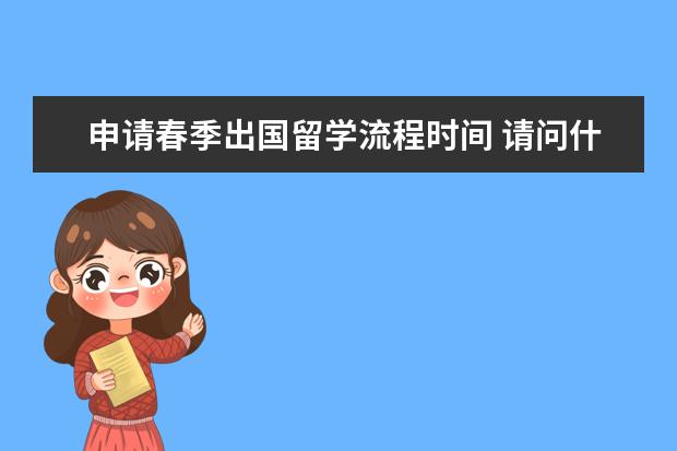 申请春季出国留学流程时间 请问什么时候申请留学比较好?