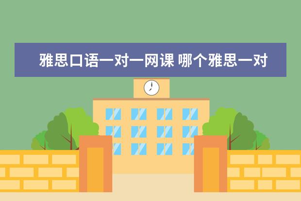 雅思口语一对一网课 哪个雅思一对一培训好
