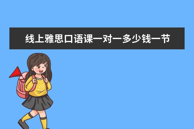 线上雅思口语课一对一多少钱一节 学雅思一般多少钱?