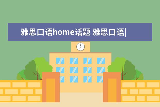 雅思口语home话题 雅思口语| “住处、家乡”类描述性话题题目 - 百度...