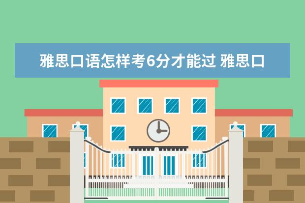 雅思口语怎样考6分才能过 雅思口语6分是什么水平?