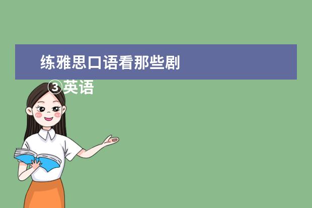 练雅思口语看那些剧 
  ③英语流利说 App