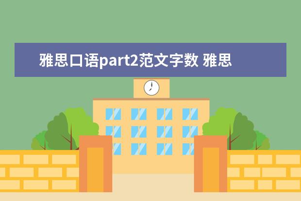 雅思口语part2范文字数 雅思口语part2必须说够两分钟吗?part1一般问多少个...