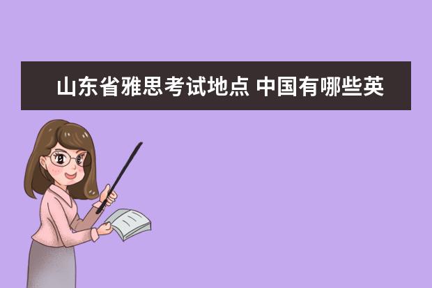 山东省雅思考试地点 中国有哪些英国签证中心?怎么申请?