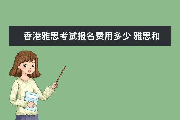 香港雅思考试报名费用多少 雅思和托福报名费多少钱?