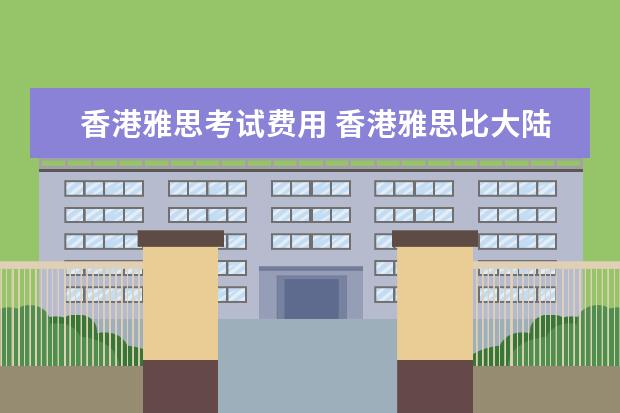 香港雅思考试费用 香港雅思比大陆简单吗