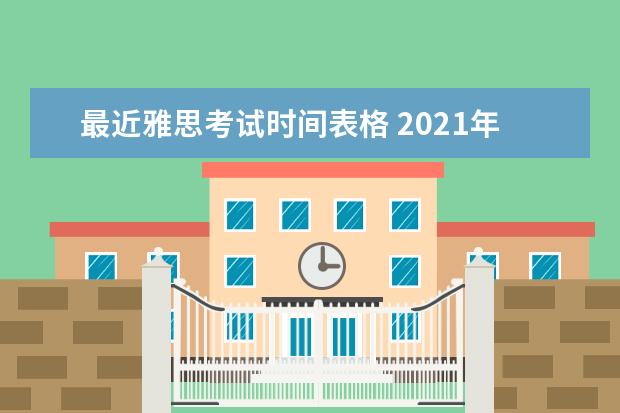 最近雅思考试时间表格 2021年2月雅思考试时间