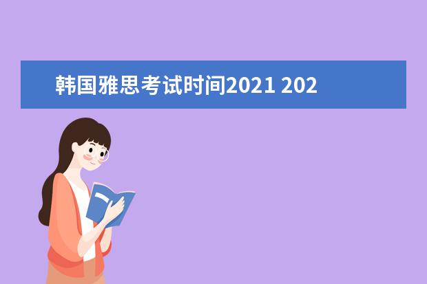 韩国雅思考试时间2021 2021年2月雅思考试时间