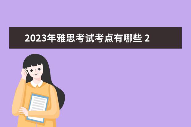 2023年雅思考试考点有哪些 2023年雅思考试时间一览表