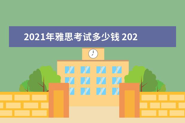 2021年雅思考试多少钱 2021年雅思报名费用有多少