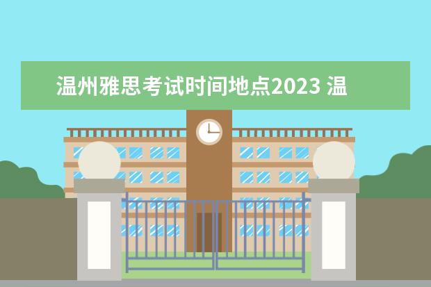 温州雅思考试时间地点2023 温州环球雅思怎样