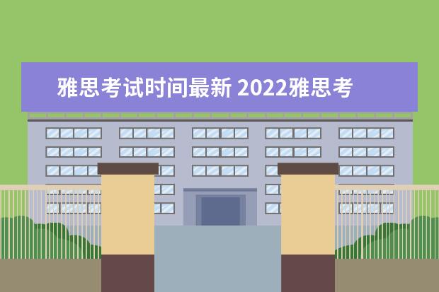 雅思考试时间最新 2022雅思考试时间一览表
