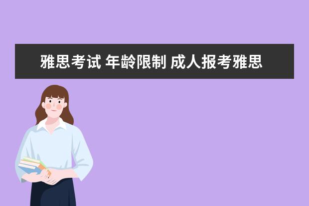 雅思考试 年龄限制 成人报考雅思考试有何要求