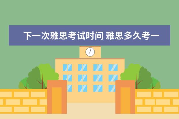 下一次雅思考试时间 雅思多久考一次?