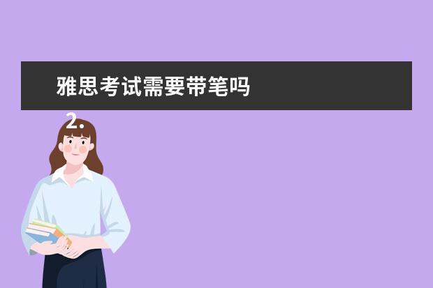 雅思考试需要带笔吗
2. 雅思考试需要自己带笔吗