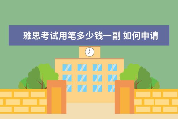 雅思考试用笔多少钱一副 如何申请留学