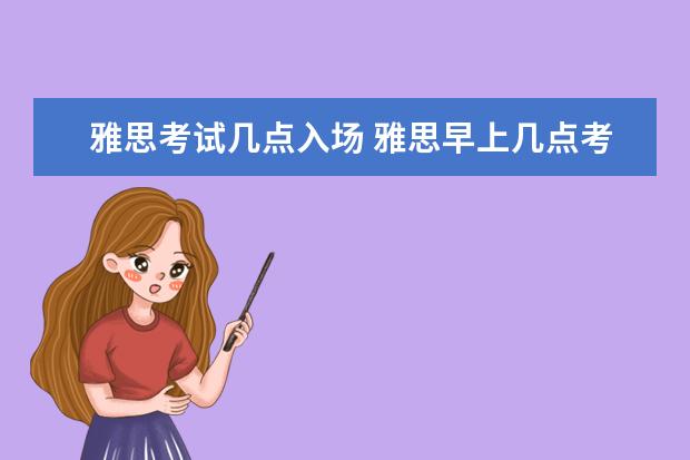 雅思考试几点入场 雅思早上几点考