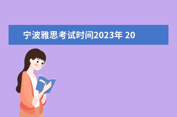 宁波雅思考试时间2023年 2023年雅思考试报名时间是什么时候啊?