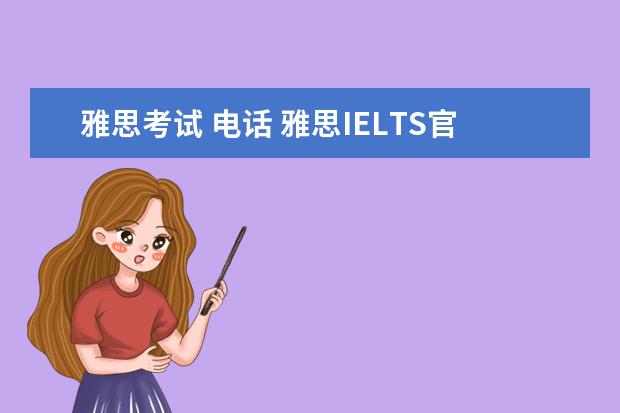 雅思考试 电话 雅思IELTS官方服务电话是多少