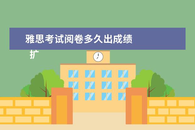 雅思考试阅卷多久出成绩 
  扩展资料