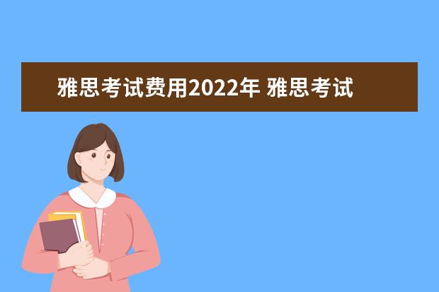 雅思考试费用2022年 雅思考试费用2022