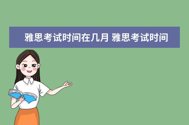 雅思考试时间在几月 雅思考试时间是什么时候,一年几次,在哪里?