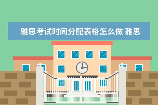 雅思考试时间分配表格怎么做 雅思备考要多长时间